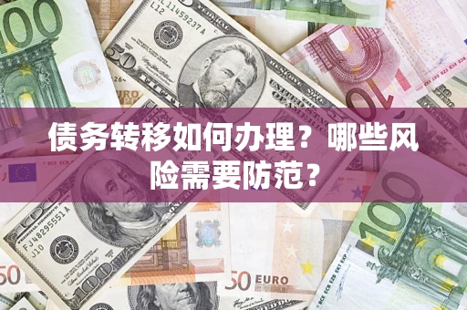 北京债务转移如何办理？哪些风险需要防范？