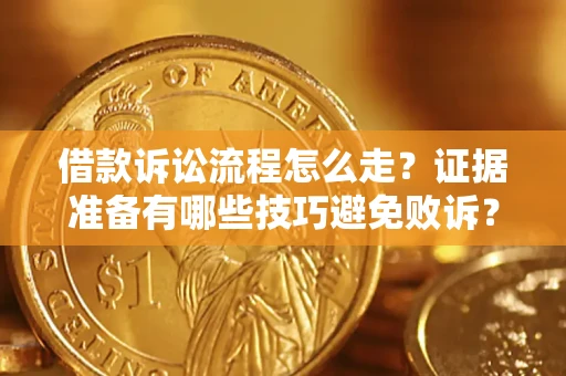 北京借款诉讼流程怎么走？证据准备有哪些技巧避免败诉？