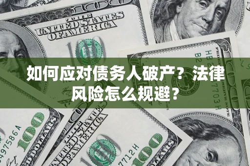 北京如何应对债务人破产？法律风险怎么规避？