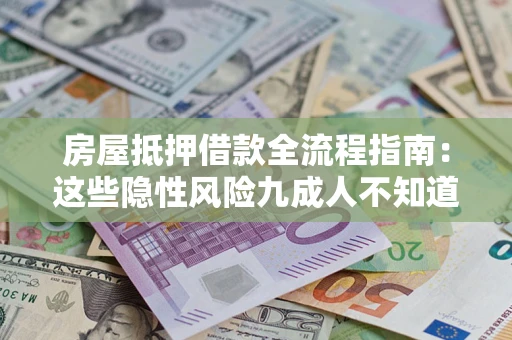 北京房屋抵押借款全流程指南：这些隐性风险九成人不知道
