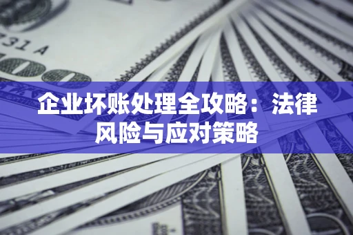 北京企业坏账处理全攻略：法律风险与应对策略