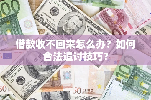 北京借款收不回来怎么办？如何合法追讨技巧？