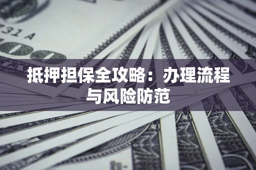 北京抵押担保全攻略：办理流程与风险防范