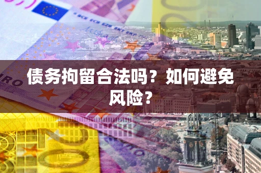 北京债务拘留合法吗？如何避免风险？