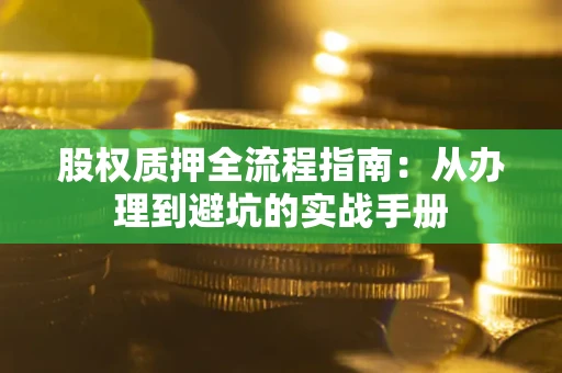 北京股权质押全流程指南：从办理到避坑的实战手册