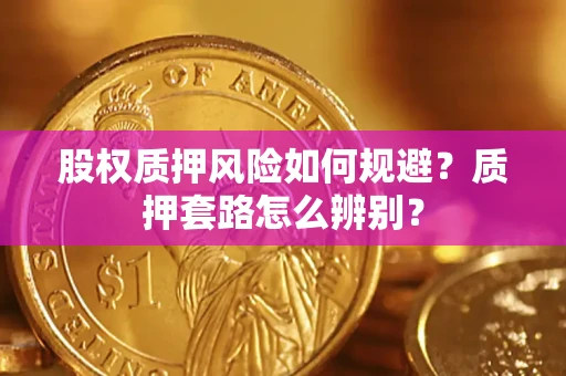 北京股权质押风险如何规避？质押套路怎么辨别？