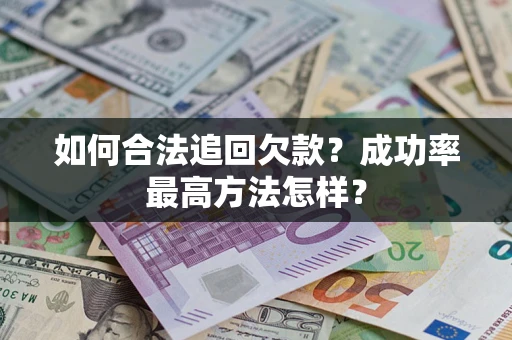 北京如何合法追回欠款？成功率最高方法怎样？