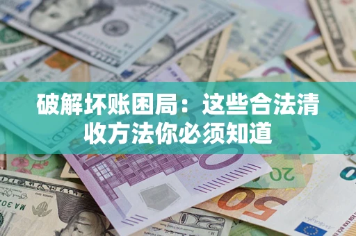 北京破解坏账困局：这些合法清收方法你必须知道