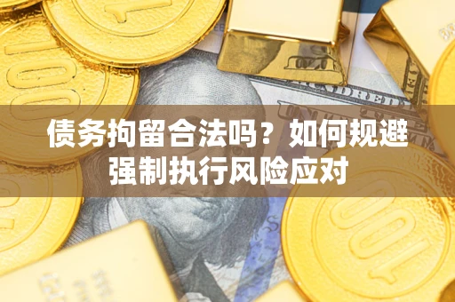 北京债务拘留合法吗？如何规避强制执行风险应对