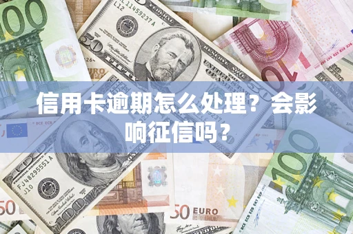 北京信用卡逾期怎么处理？会影响征信吗？