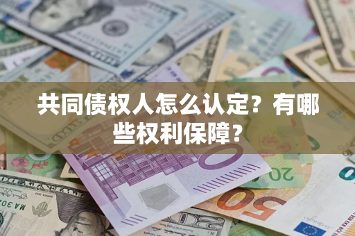 北京共同债权人怎么认定？有哪些权利保障？
