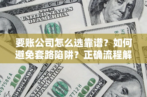 北京要账公司怎么选靠谱？如何避免套路陷阱？正确流程解析