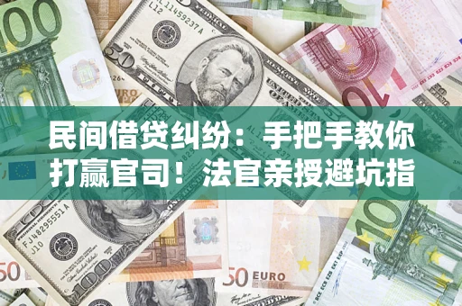 北京民间借贷纠纷：手把手教你打赢官司！法官亲授避坑指南