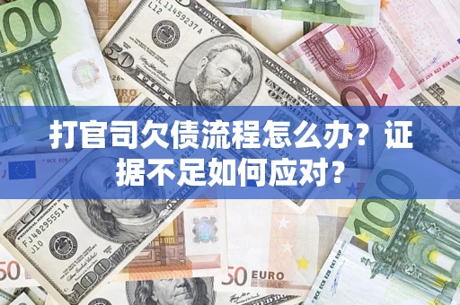 北京打官司欠债流程怎么办？证据不足如何应对？