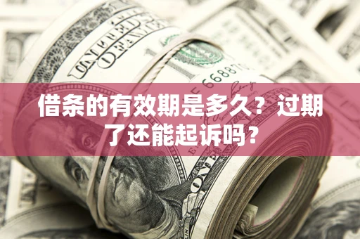 北京借条的有效期是多久？过期了还能起诉吗？