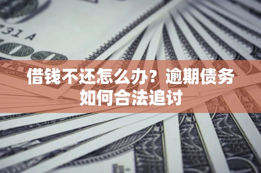 北京借钱不还怎么办？逾期债务如何合法追讨
