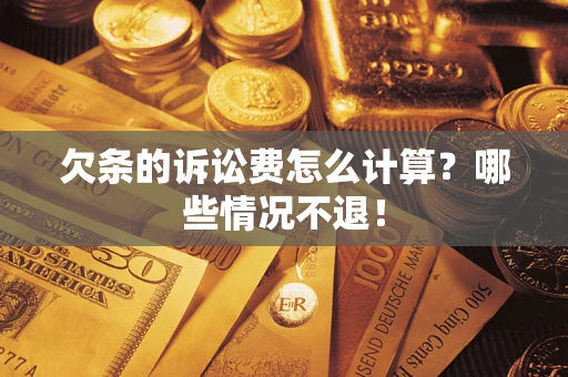 北京欠条的诉讼费怎么计算?哪些情况不退! 北京欠条的诉讼费怎么计算?哪些情况不退!