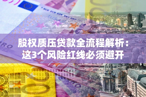 北京股权质压贷款全流程解析：这3个风险红线必须避开