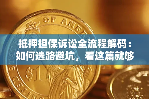 北京抵押担保诉讼全流程解码：如何选路避坑，看这篇就够了