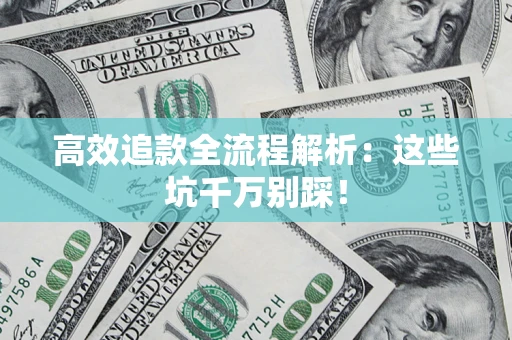 北京高效追款全流程解析：这些坑千万别踩！