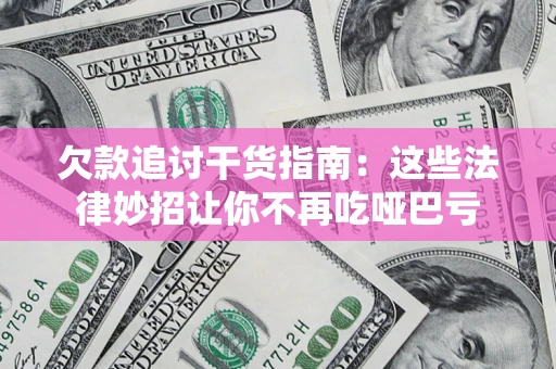 北京欠款追讨干货指南：这些法律妙招让你不再吃哑巴亏
