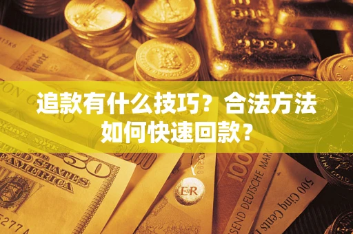 北京追款有什么技巧？合法方法如何快速回款？