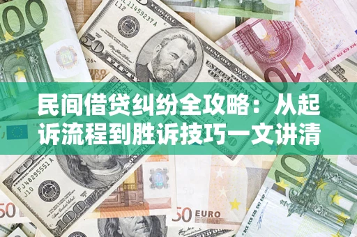 北京民间借贷纠纷全攻略：从起诉流程到胜诉技巧一文讲清