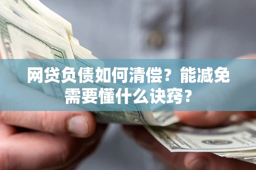 北京网贷负债如何清偿？能减免需要懂什么诀窍？