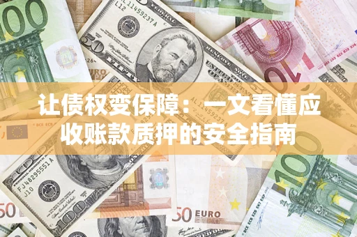 北京让债权变保障：一文看懂应收账款质押的安全指南
