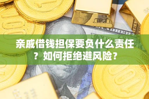 北京亲戚借钱担保要负什么责任？如何拒绝避风险？
