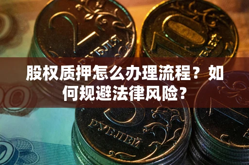 北京股权质押怎么办理流程？如何规避法律风险？