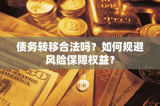 北京债务转移合法吗？如何规避风险保障权益？