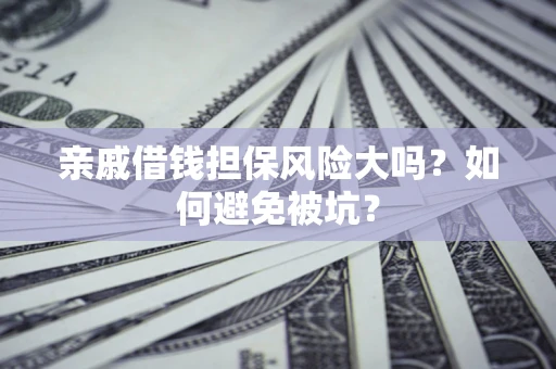 北京亲戚借钱担保风险大吗？如何避免被坑？
