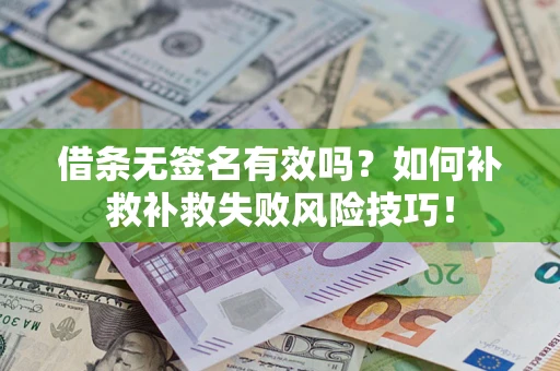 北京借条无签名有效吗？如何补救补救失败风险技巧！