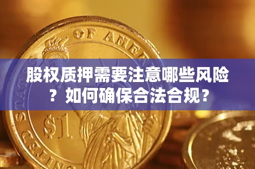 北京股权质押需要注意哪些风险？如何确保合法合规？