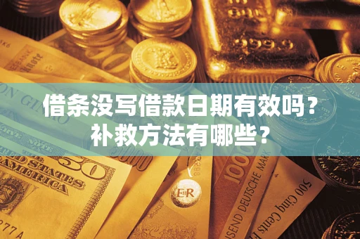 北京借条没写借款日期有效吗?补救方法有哪些? 北京借条没写借款日期有效吗?补救方法有哪些?