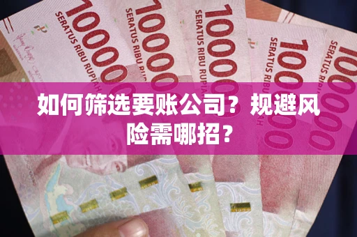 北京如何筛选要账公司？规避风险需哪招？