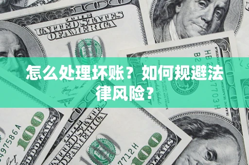 北京怎么处理坏账？如何规避法律风险？