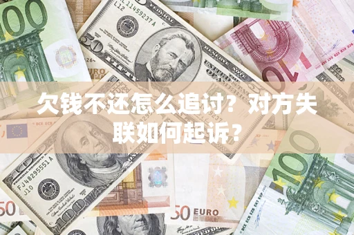 北京欠钱不还怎么追讨？对方失联如何起诉？