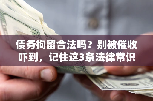 北京债务拘留合法吗？别被催收吓到，记住这3条法律常识