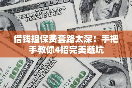 北京借钱担保费套路太深！手把手教你4招完美避坑