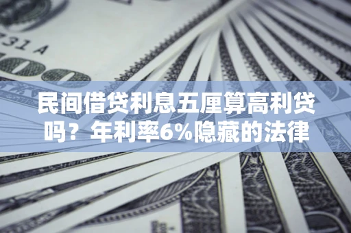 北京民间借贷利息五厘算高利贷吗？年利率6%隐藏的法律风险全解析