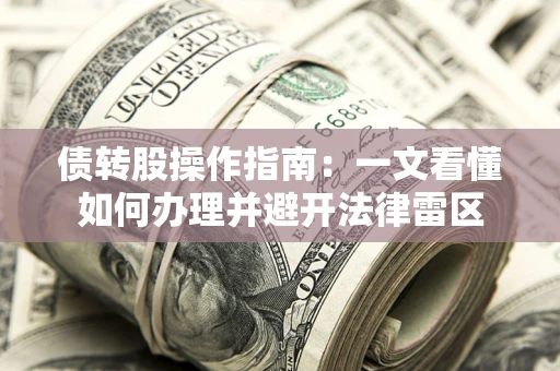 北京债转股操作指南：一文看懂如何办理并避开法律雷区