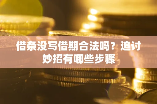 北京借条没写借期合法吗？追讨妙招有哪些步骤