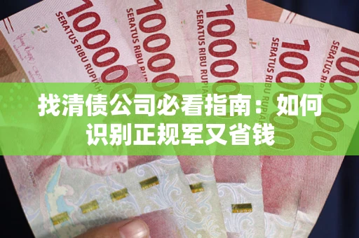 北京找清债公司必看指南：如何识别正规军又省钱