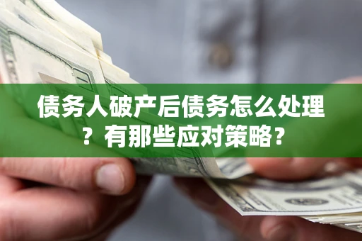北京债务人破产后债务怎么处理？有那些应对策略？