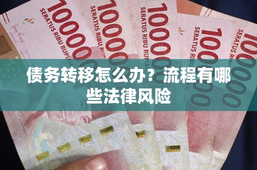 北京债务转移怎么办？流程有哪些法律风险